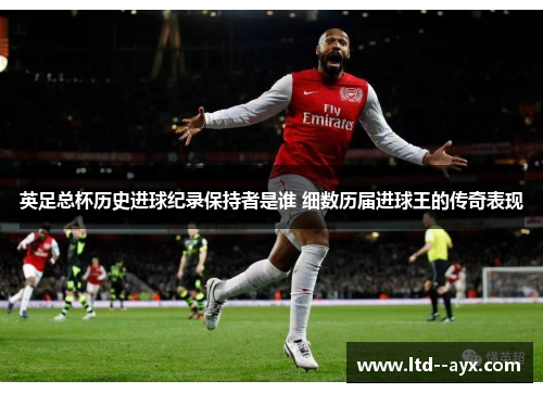 英足总杯历史进球纪录保持者是谁 细数历届进球王的传奇表现