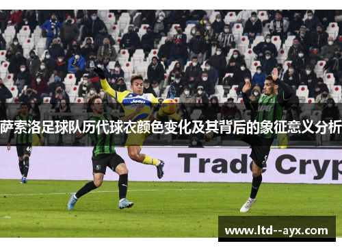 萨索洛足球队历代球衣颜色变化及其背后的象征意义分析