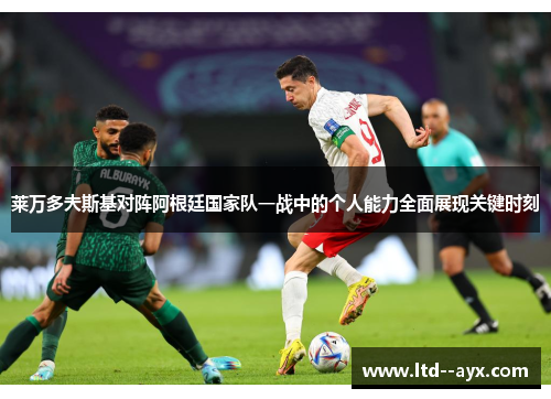 莱万多夫斯基对阵阿根廷国家队一战中的个人能力全面展现关键时刻