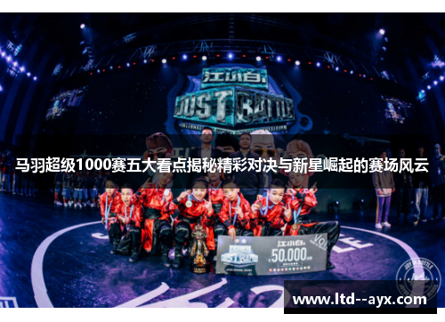 马羽超级1000赛五大看点揭秘精彩对决与新星崛起的赛场风云