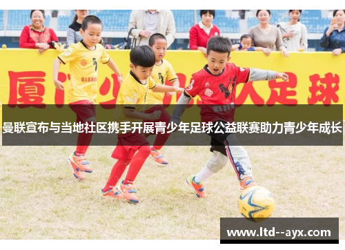 曼联宣布与当地社区携手开展青少年足球公益联赛助力青少年成长