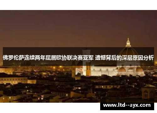 佛罗伦萨连续两年屈居欧协联决赛亚军 遗憾背后的深层原因分析